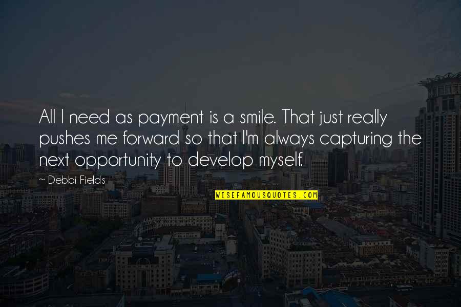 I Me Myself Quotes By Debbi Fields: All I need as payment is a smile.