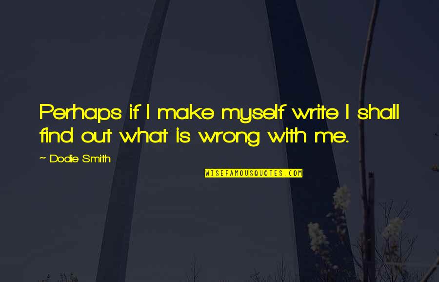 I Me Myself Quotes By Dodie Smith: Perhaps if I make myself write I shall