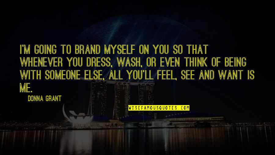 I Me Myself Quotes By Donna Grant: I'm going to brand myself on you so