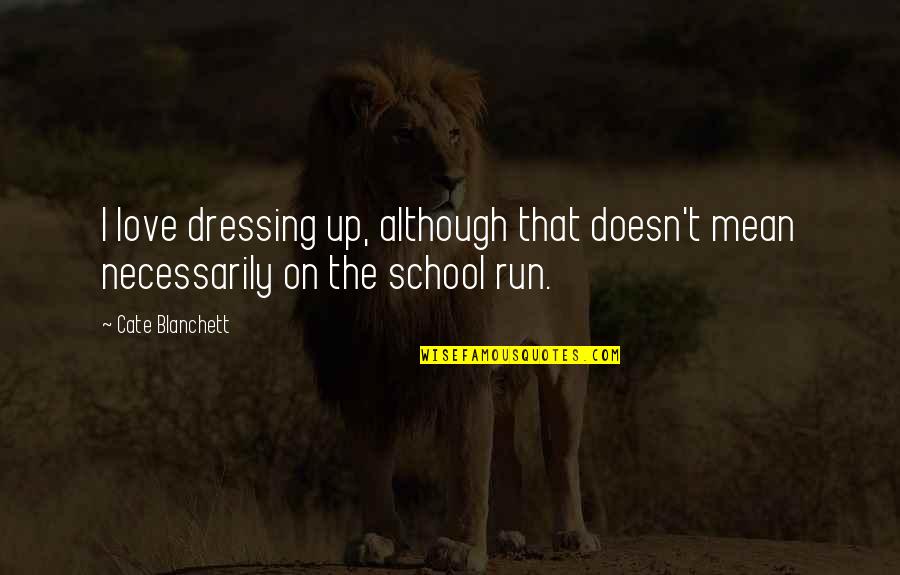 I Mean But I Love You Quotes By Cate Blanchett: I love dressing up, although that doesn't mean