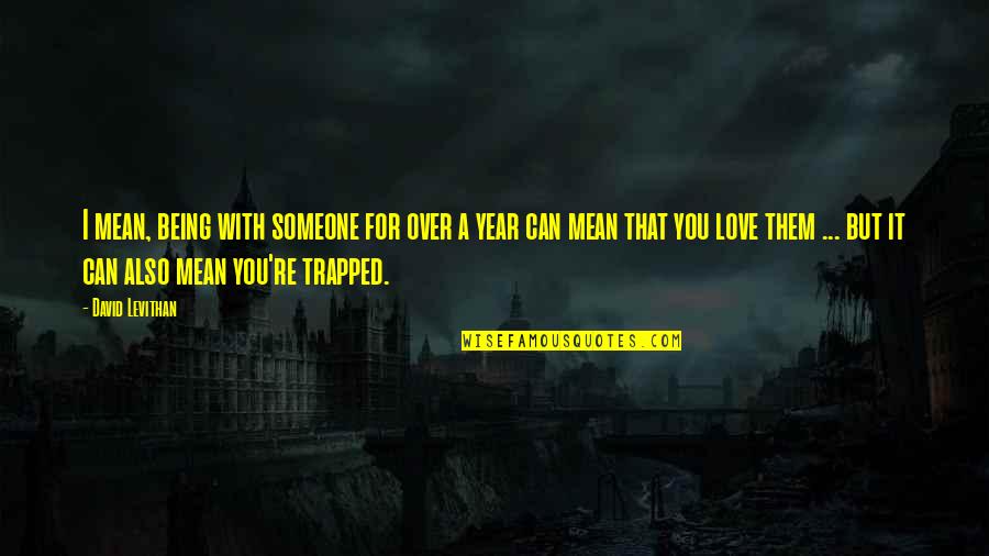 I Mean But I Love You Quotes By David Levithan: I mean, being with someone for over a I Mean But I Love You Quotes By David Levithan: I mean, being with someone for over a