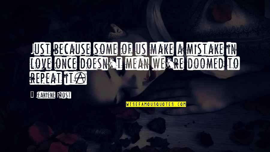 I Mean But I Love You Quotes By Jeaniene Frost: Just because some of us make a mistake I Mean But I Love You Quotes By Jeaniene Frost: Just because some of us make a mistake