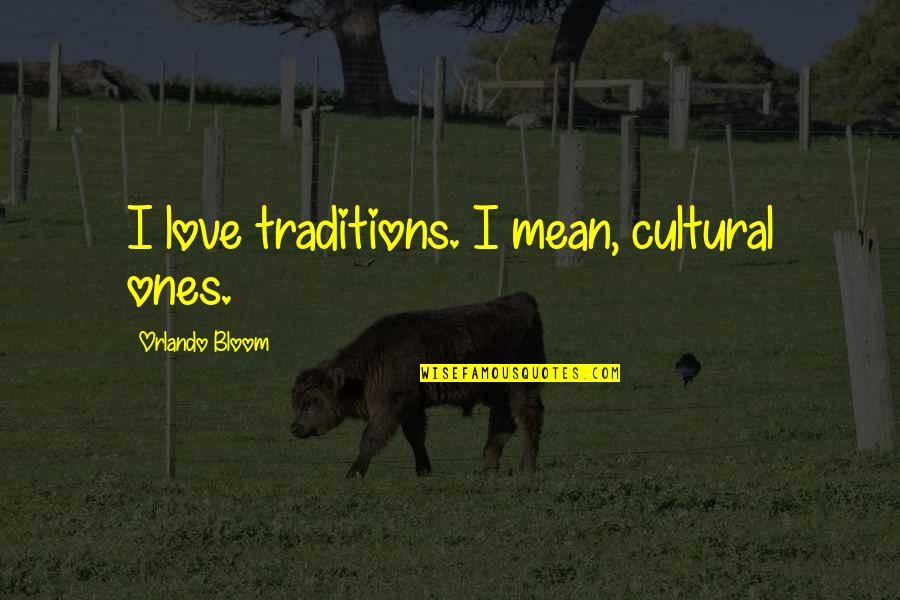 I Mean But I Love You Quotes By Orlando Bloom: I love traditions. I mean, cultural ones. I Mean But I Love You Quotes By Orlando Bloom: I love traditions. I mean, cultural ones.