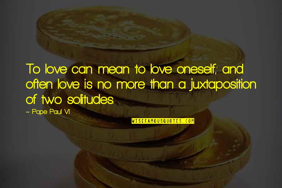 I Mean But I Love You Quotes By Pope Paul VI: To love can mean 'to love oneself,' and I Mean But I Love You Quotes By Pope Paul VI: To love can mean 'to love oneself,' and