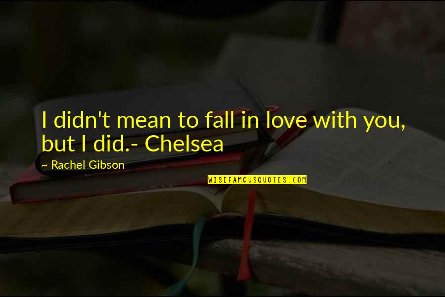 I Mean But I Love You Quotes By Rachel Gibson: I didn't mean to fall in love with I Mean But I Love You Quotes By Rachel Gibson: I didn't mean to fall in love with