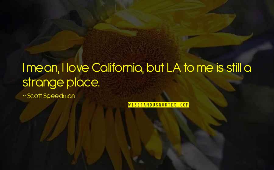 I Mean But I Love You Quotes By Scott Speedman: I mean, I love California, but LA to I Mean But I Love You Quotes By Scott Speedman: I mean, I love California, but LA to