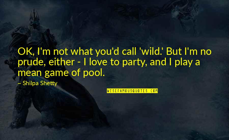 I Mean But I Love You Quotes By Shilpa Shetty: OK, I'm not what you'd call 'wild.' But I Mean But I Love You Quotes By Shilpa Shetty: OK, I'm not what you'd call 'wild.' But