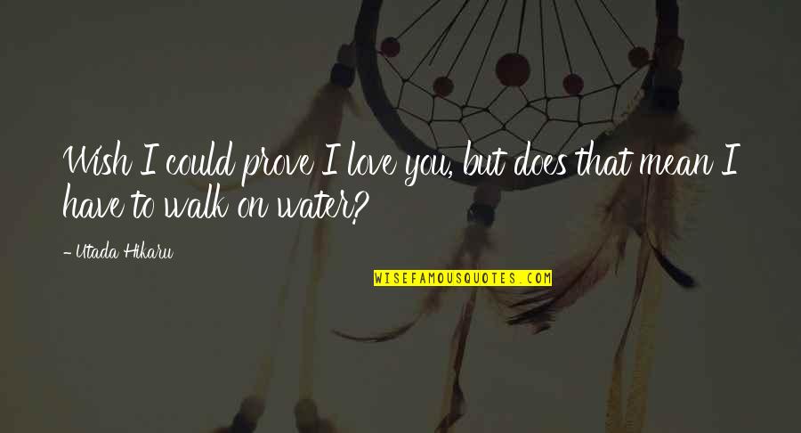 I Mean But I Love You Quotes By Utada Hikaru: Wish I could prove I love you, but