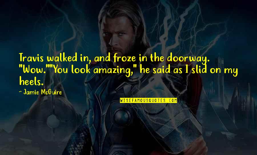 I Mean Every Word I Say Quotes By Jamie McGuire: Travis walked in, and froze in the doorway.