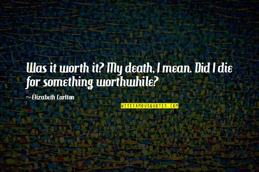 I Mean It Quotes By Elizabeth Carlton: Was it worth it? My death, I mean.