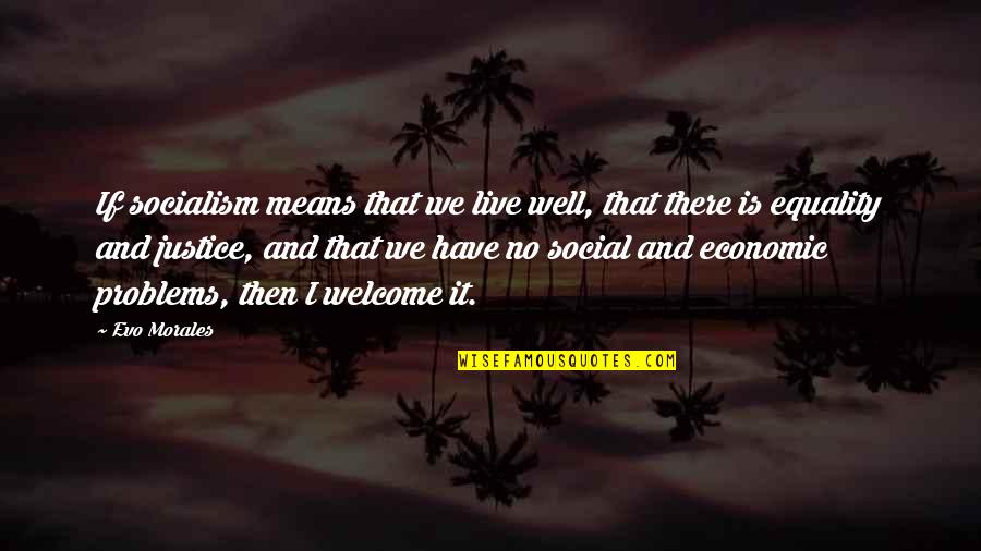 I Mean It Quotes By Evo Morales: If socialism means that we live well, that