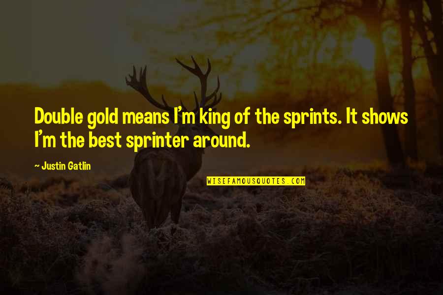 I Mean It Quotes By Justin Gatlin: Double gold means I'm king of the sprints.