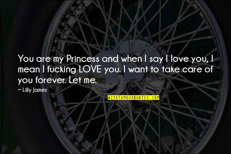 I Mean It When I Say I Love You Quotes By Lilly James: You are my Princess and when I say