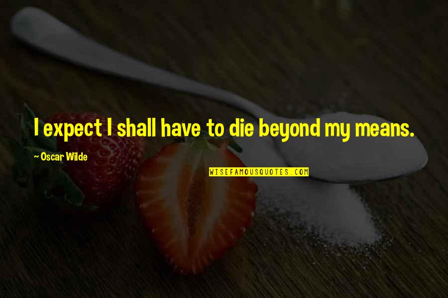 I Mean My Words Quotes By Oscar Wilde: I expect I shall have to die beyond