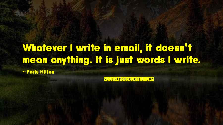 I Mean My Words Quotes By Paris Hilton: Whatever I write in email, it doesn't mean