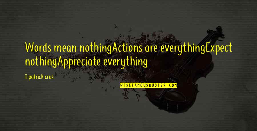 I Mean My Words Quotes By Patrick Cruz: Words mean nothingActions are everythingExpect nothingAppreciate everything