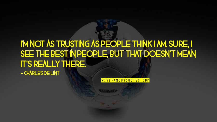 I Mean Really Quotes By Charles De Lint: I'm not as trusting as people think I