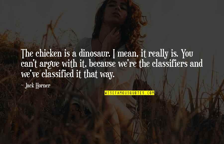 I Mean Really Quotes By Jack Horner: The chicken is a dinosaur. I mean, it