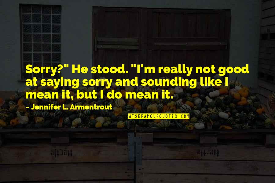 I Mean Really Quotes By Jennifer L. Armentrout: Sorry?" He stood. "I'm really not good at
