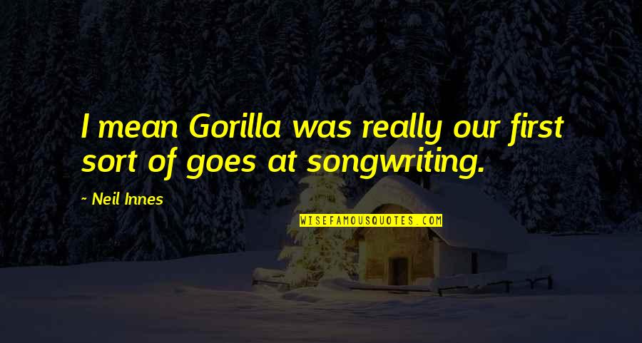 I Mean Really Quotes By Neil Innes: I mean Gorilla was really our first sort