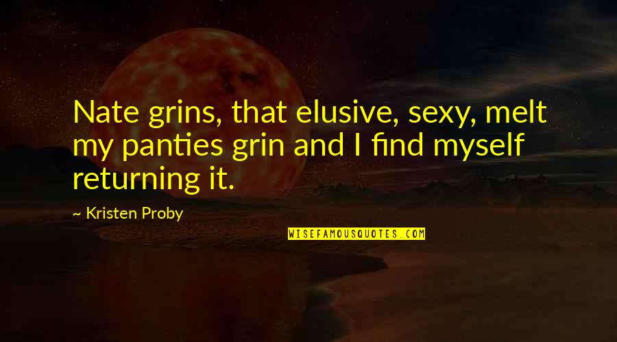I Melt Quotes By Kristen Proby: Nate grins, that elusive, sexy, melt my panties I Melt Quotes By Kristen Proby: Nate grins, that elusive, sexy, melt my panties