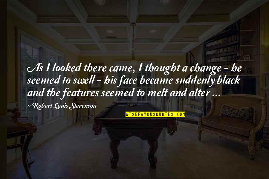 I Melt Quotes By Robert Louis Stevenson: As I looked there came, I thought a I Melt Quotes By Robert Louis Stevenson: As I looked there came, I thought a
