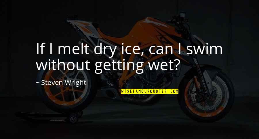 I Melt Quotes By Steven Wright: If I melt dry ice, can I swim I Melt Quotes By Steven Wright: If I melt dry ice, can I swim