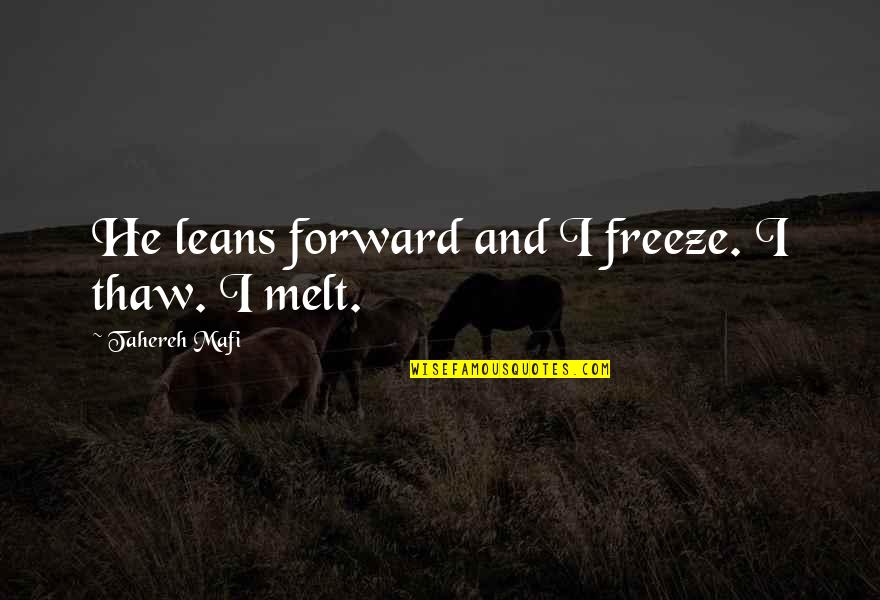 I Melt Quotes By Tahereh Mafi: He leans forward and I freeze. I thaw. I Melt Quotes By Tahereh Mafi: He leans forward and I freeze. I thaw.