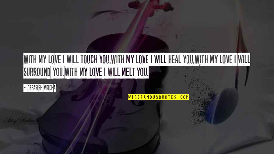 I Melt With You Quotes By Debasish Mridha: With my love I will touch you.With my