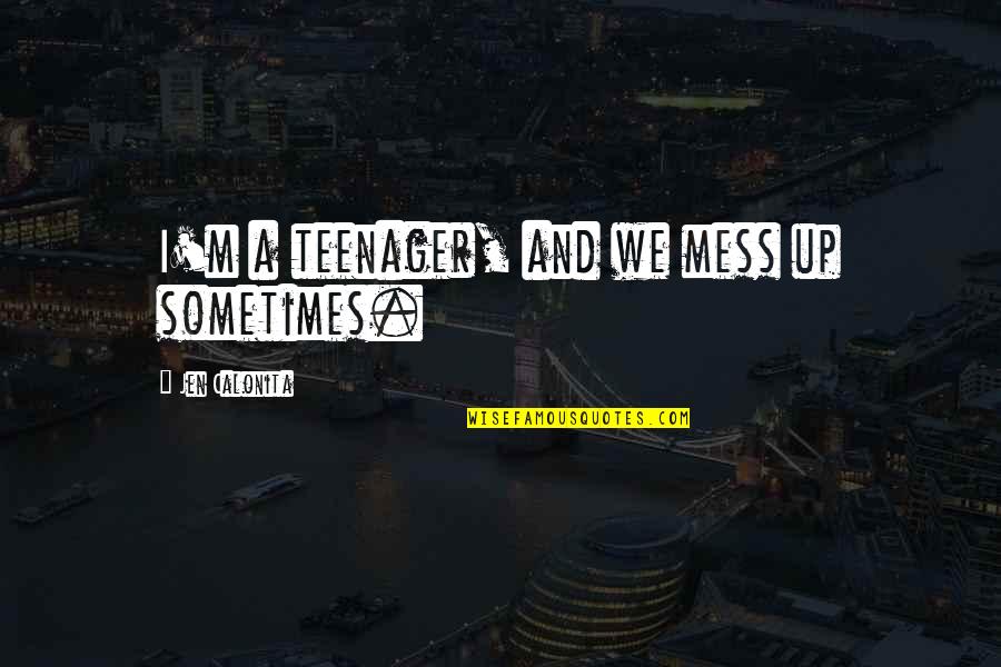 I Mess Up Sometimes Quotes By Jen Calonita: I'm a teenager, and we mess up sometimes.