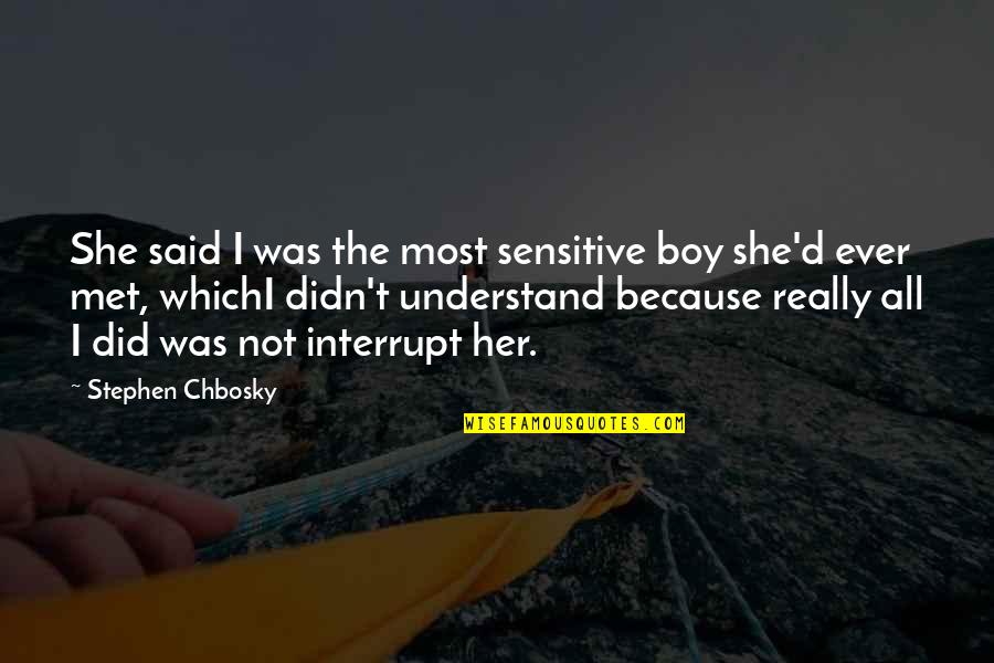 I Met A Boy Quotes By Stephen Chbosky: She said I was the most sensitive boy