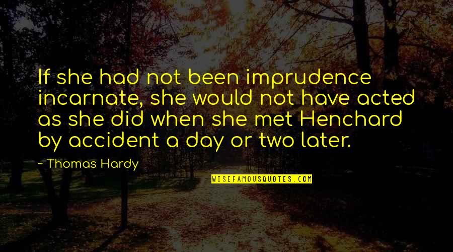 I Met An Accident Quotes By Thomas Hardy: If she had not been imprudence incarnate, she