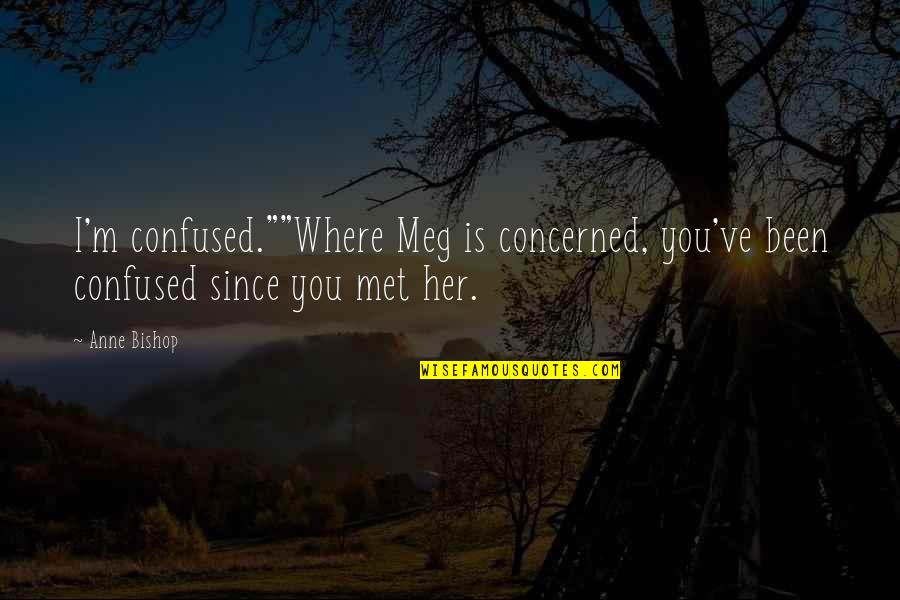 I Met Her Quotes By Anne Bishop: I'm confused.""Where Meg is concerned, you've been confused