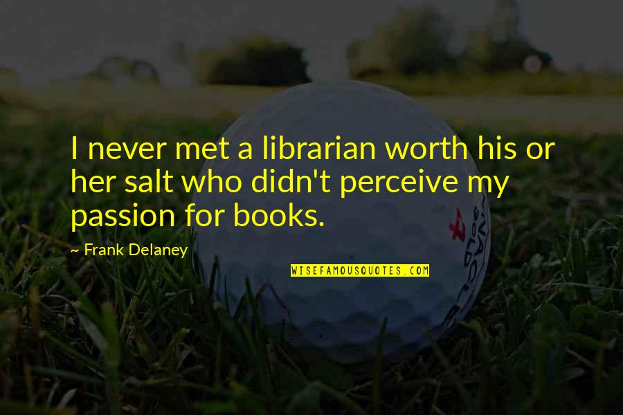 I Met Her Quotes By Frank Delaney: I never met a librarian worth his or