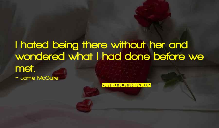 I Met Her Quotes By Jamie McGuire: I hated being there without her and wondered