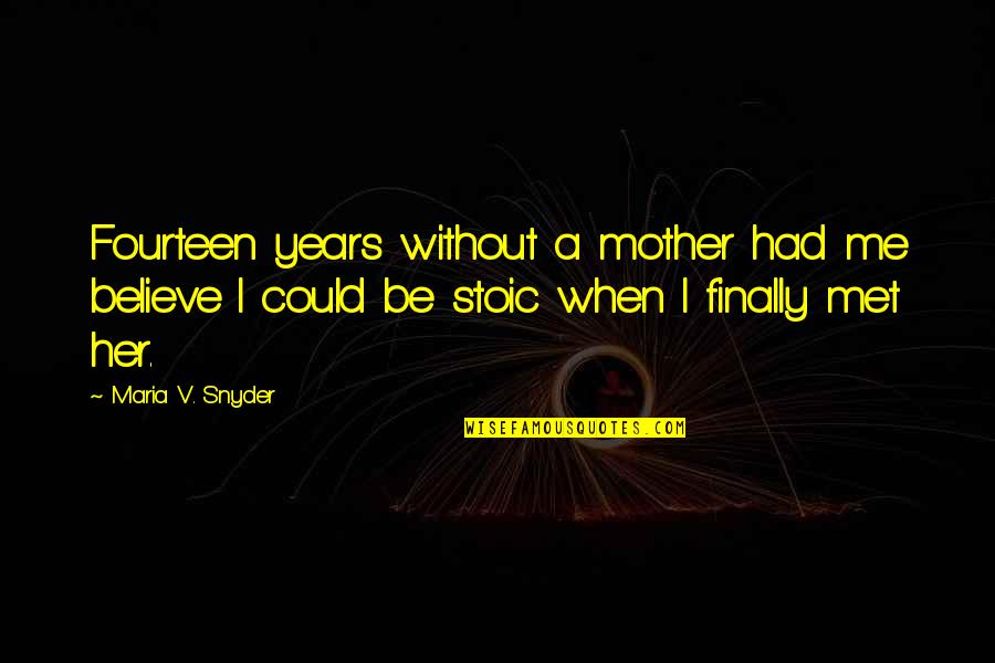 I Met Her Quotes By Maria V. Snyder: Fourteen years without a mother had me believe