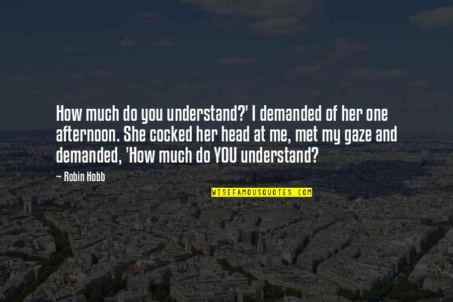 I Met Her Quotes By Robin Hobb: How much do you understand?' I demanded of