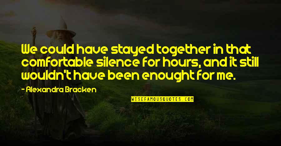 I Met My Love Again Quotes By Alexandra Bracken: We could have stayed together in that comfortable