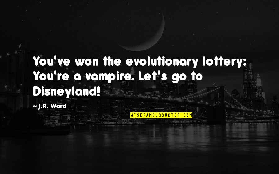 I Met My Love Again Quotes By J.R. Ward: You've won the evolutionary lottery: You're a vampire.