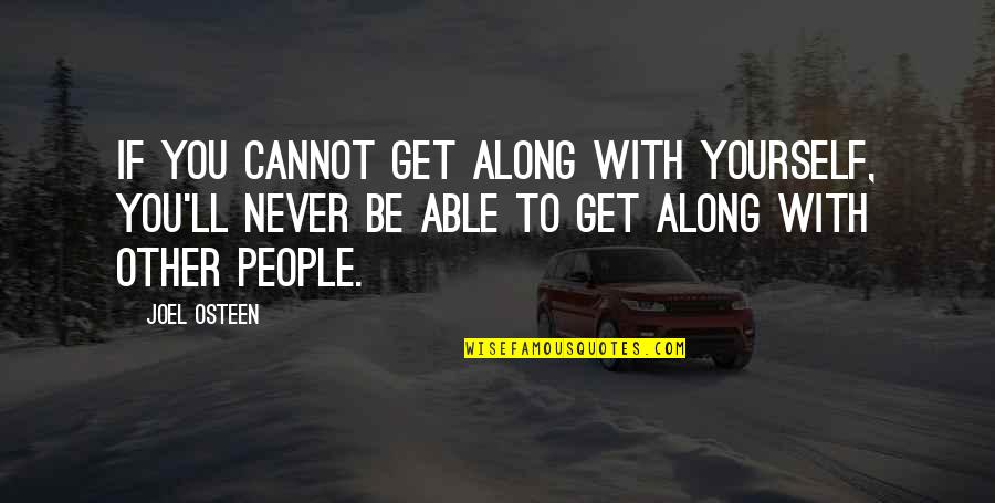 I Met My Love Again Quotes By Joel Osteen: If you cannot get along with yourself, you'll I Met My Love Again Quotes By Joel Osteen: If you cannot get along with yourself, you'll