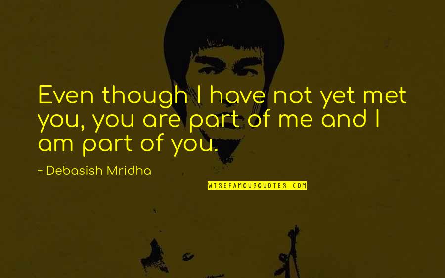 I Met Someone New Quotes By Debasish Mridha: Even though I have not yet met you,