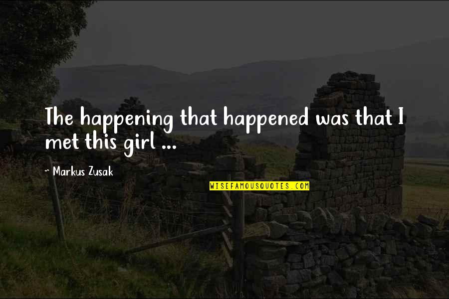 I Met This Girl Quotes By Markus Zusak: The happening that happened was that I met