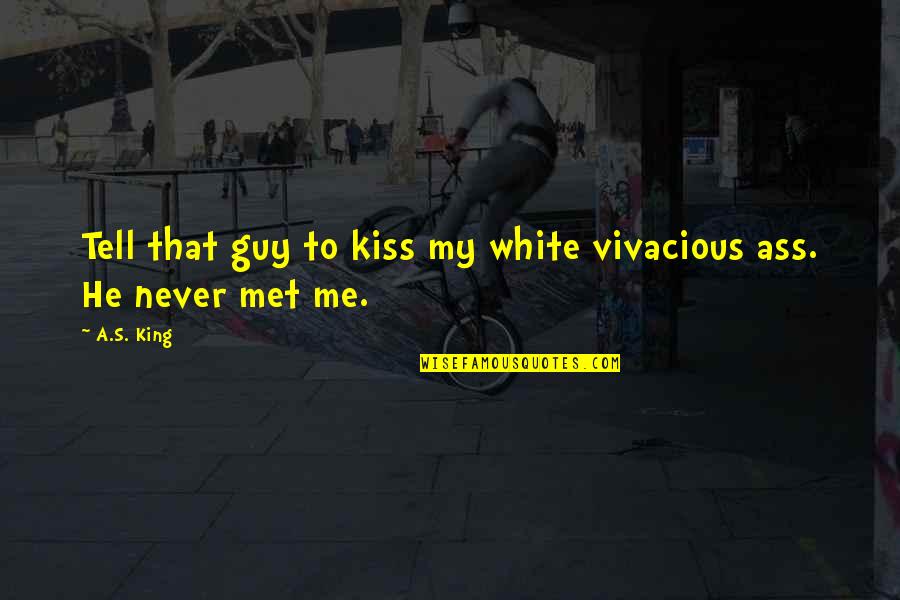 I Met This Guy Quotes By A.S. King: Tell that guy to kiss my white vivacious