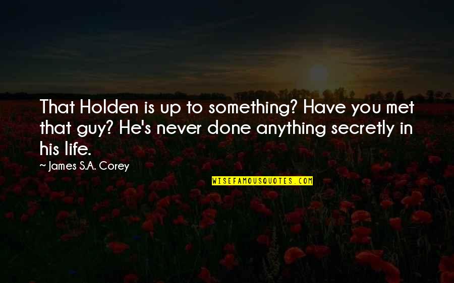 I Met This Guy Quotes By James S.A. Corey: That Holden is up to something? Have you