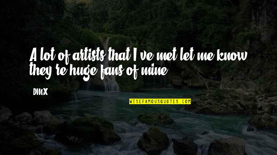 I Met U Quotes By DMX: A lot of artists that I've met let