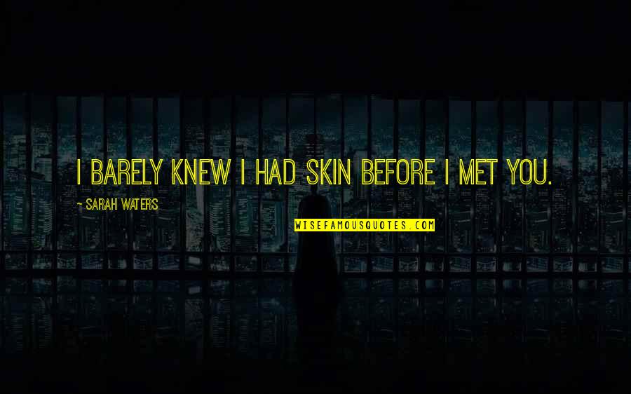 I Met U Quotes By Sarah Waters: I barely knew I had skin before I