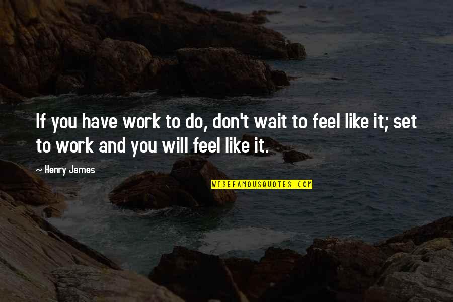 I Met You A Year Ago Today Quotes By Henry James: If you have work to do, don't wait