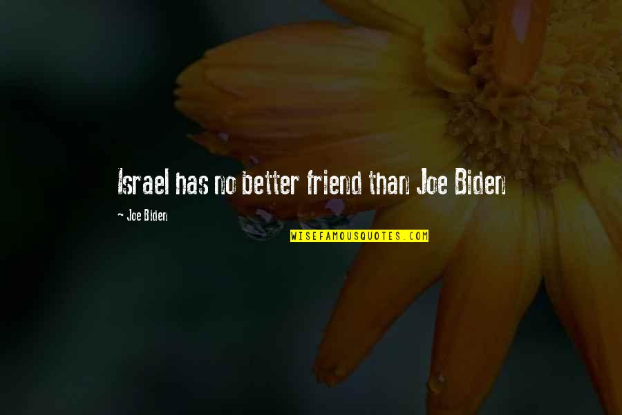 I Met You A Year Ago Today Quotes By Joe Biden: Israel has no better friend than Joe Biden