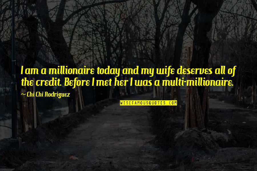 I Met You Today Quotes By Chi Chi Rodriguez: I am a millionaire today and my wife