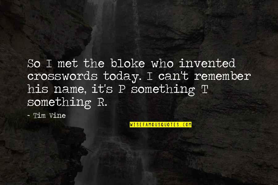 I Met You Today Quotes By Tim Vine: So I met the bloke who invented crosswords